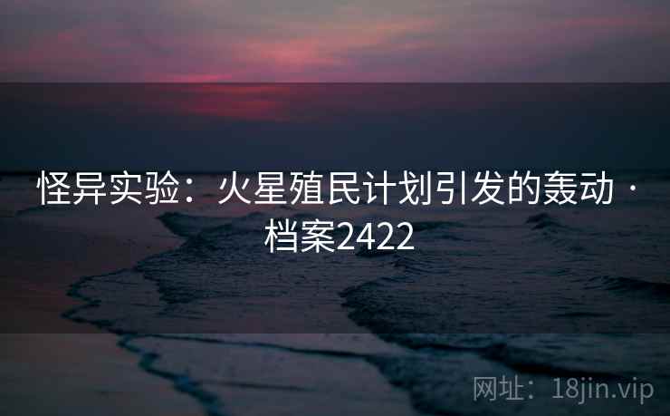 怪异实验：火星殖民计划引发的轰动 · 档案2422