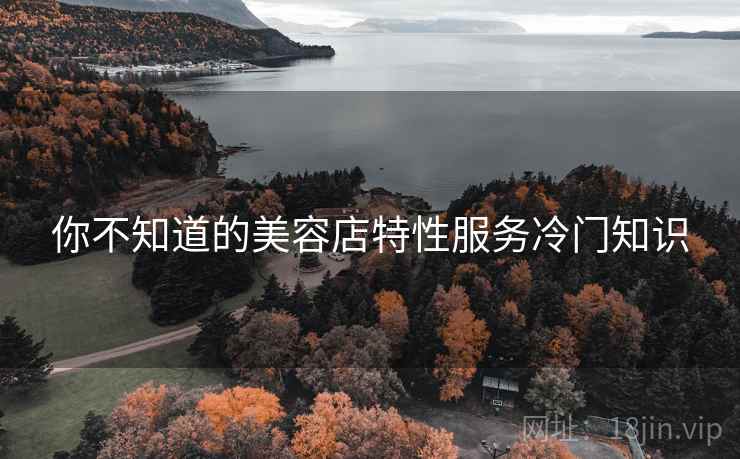 你不知道的美容店特性服务冷门知识