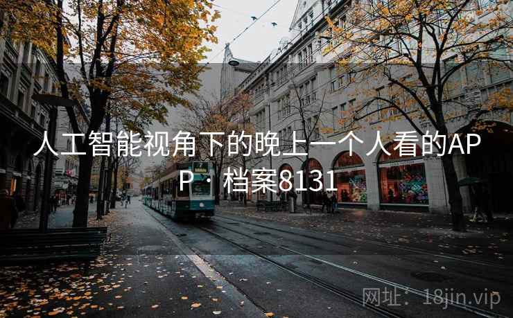 人工智能视角下的晚上一个人看的APP · 档案8131