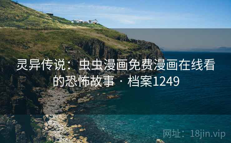 灵异传说:虫虫漫画免费漫画在线看的恐怖故事 · 档案1249 灵异传说:虫虫漫画免费漫画在线看的恐怖故事 · 档案1249