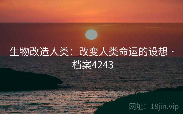 生物改造人类：改变人类命运的设想 · 档案4243