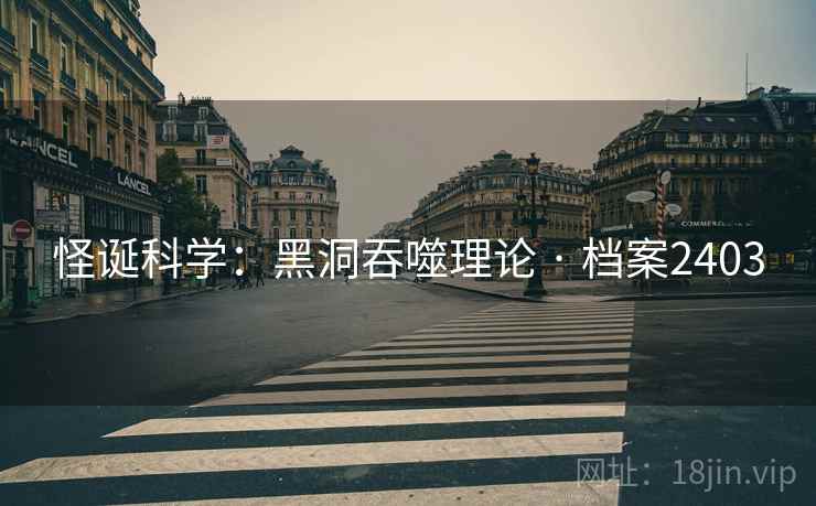 怪诞科学：黑洞吞噬理论 · 档案2403