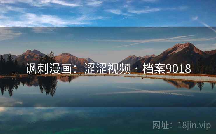 讽刺漫画：涩涩视频 · 档案9018