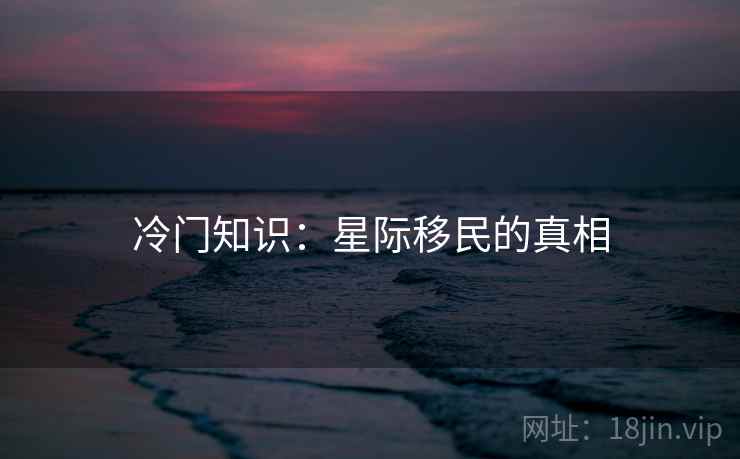 冷门知识：星际移民的真相