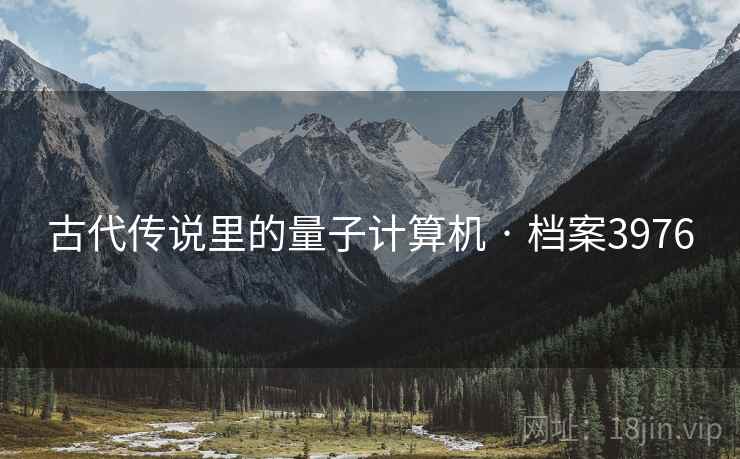 古代传说里的量子计算机 · 档案3976 古代传说里的量子计算机 · 档案3976