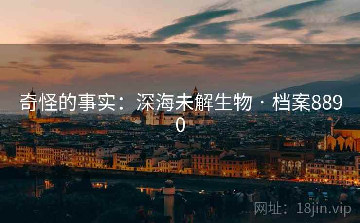 奇怪的事实:深海未解生物 · 档案8890