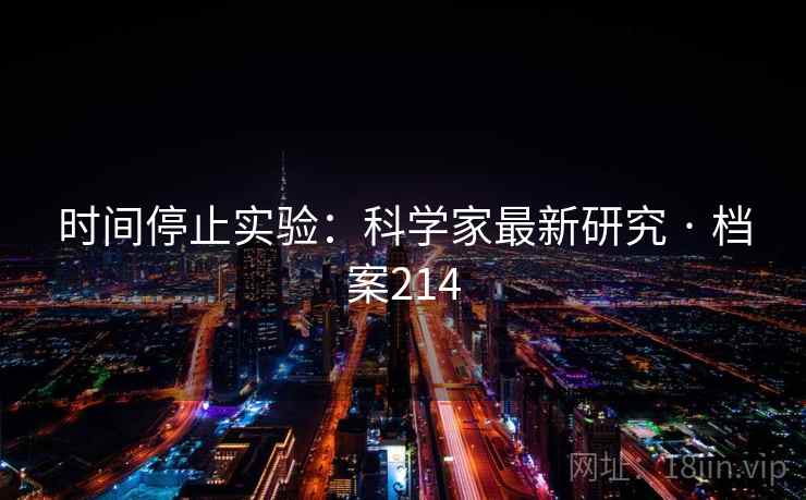时间停止实验：科学家最新研究 · 档案214