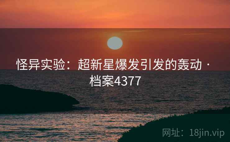 怪异实验：超新星爆发引发的轰动 · 档案4377