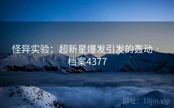怪异实验：超新星爆发引发的轰动 · 档案4377