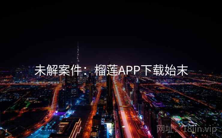 未解案件：榴莲APP下载始末