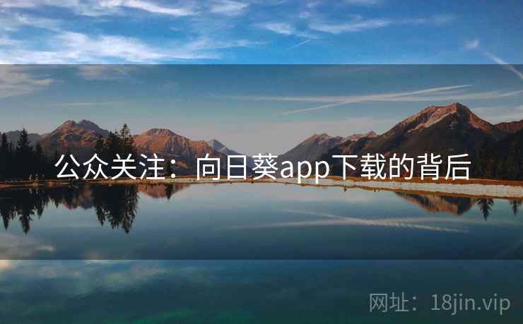 公众关注：向日葵app下载的背后