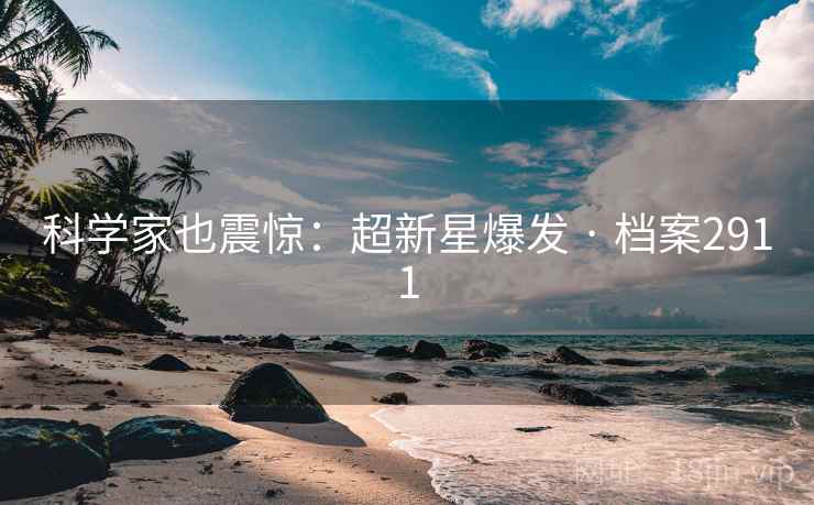 科学家也震惊：超新星爆发 · 档案2911